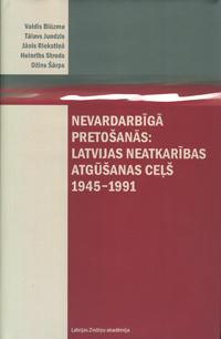 Nevardarbīgā pretošanās: Latvijas neatkarības atgūšanas ceļš, 1945-1991