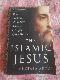 The Islamic Jesus: How the King of the Jews Became a Prophet of the Muslims