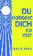 Du nahtest dich zu mir