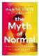 The Myth of Normal: Trauma, Illness, and Healing in a Toxic Culture